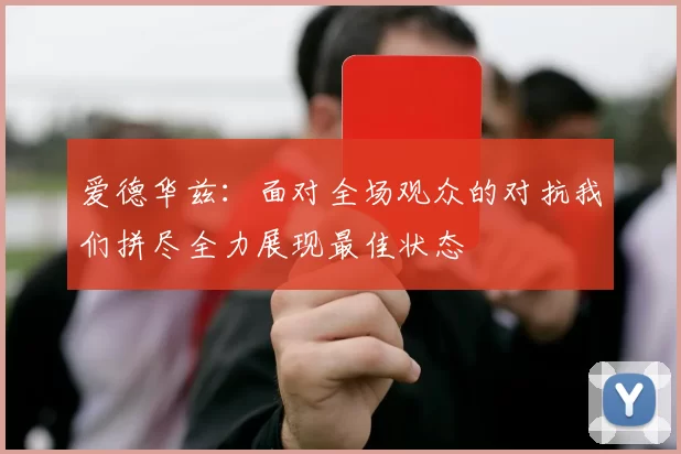 爱德华兹：面对全场观众的对抗我们拼尽全力展现最佳状态