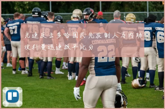 光速反击多哈国民先发制人马内助攻科曼迅速扳平比分