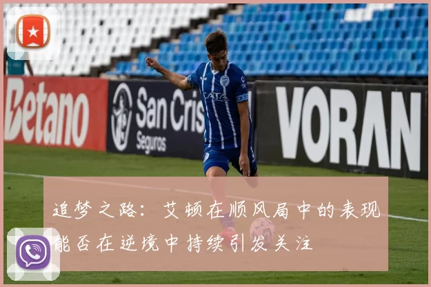 追梦之路：艾顿在顺风局中的表现能否在逆境中持续引发关注